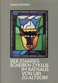 Muheim, Der Standes-Scheiben-Zyklus im Rathaus von Uri zu Altdorf 1982. (Umschlag)