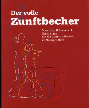 Zunftgesellschaft zu Metzgern Bern: Der volle Zunftbecher. (Schutzumschlag)