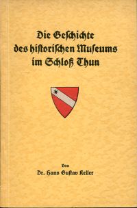 Keller, Die Geschichte des Historischen Museums im Schloss Thun. (Umschlag)