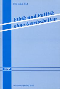 Wolf, Ethik und Politik ohne Gewissheiten. (Umschlag)