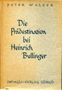 Walser, Die Prädestination bei Heinrich Bullinger im Zusammenhang mit seiner Got (Umschlag)